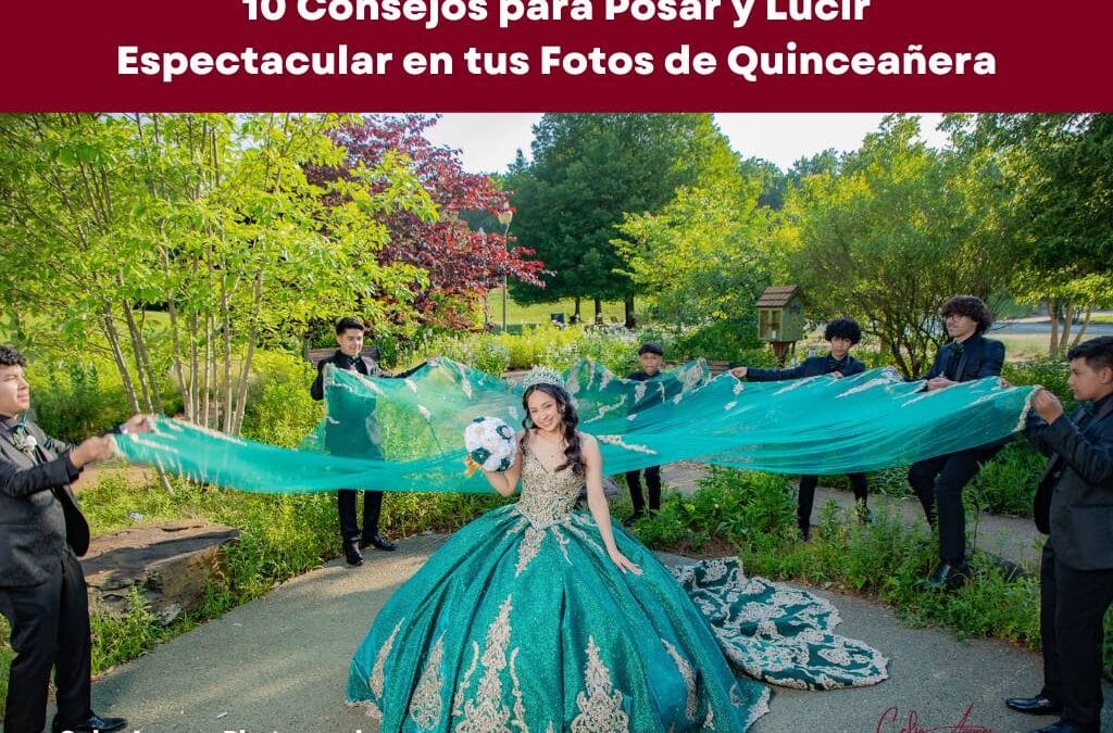 Fotografo de Quinceañera: 10 Consejos para Posar y Lucir Espectacular en tus Fotos de Quinceañera